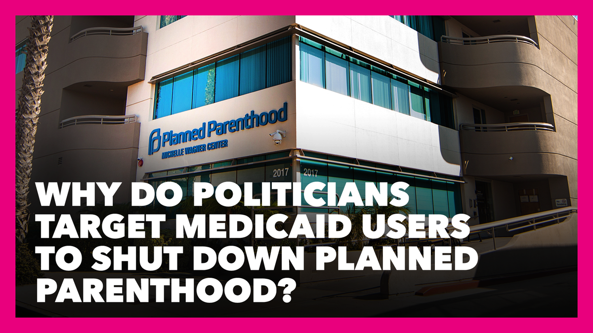 Why Do Politicians Target Medicaid Users to Shut Down Planned Parenthood?
